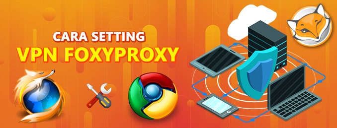 Cara Download Dan Menjalankan VPN FoxyProxy